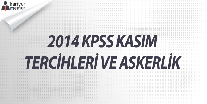 2014 KPSS Kasım tercihleri ve askerlik
