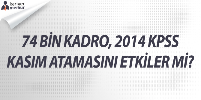74 bin kadro, 2014 KPSS Kasım Atamasını Etkiler mi?