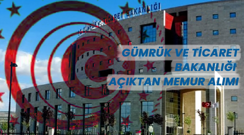 Gümrük ve Ticaret Bakanlığı Açıktan Memur Alımı