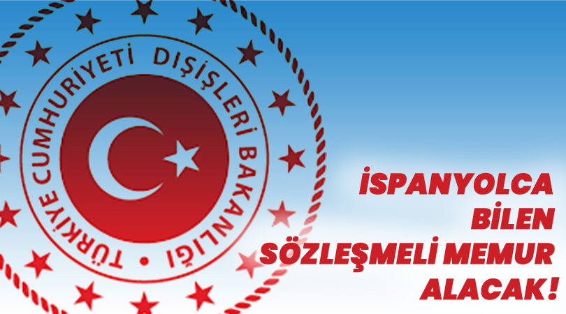 Dışişleri Bakanlığı, İspanyolca Bilen Sözleşmeli Memur Alacak!