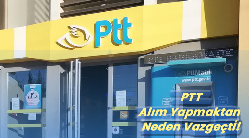 PTT, Alım Yapmaktan Neden Vazgeçti!
