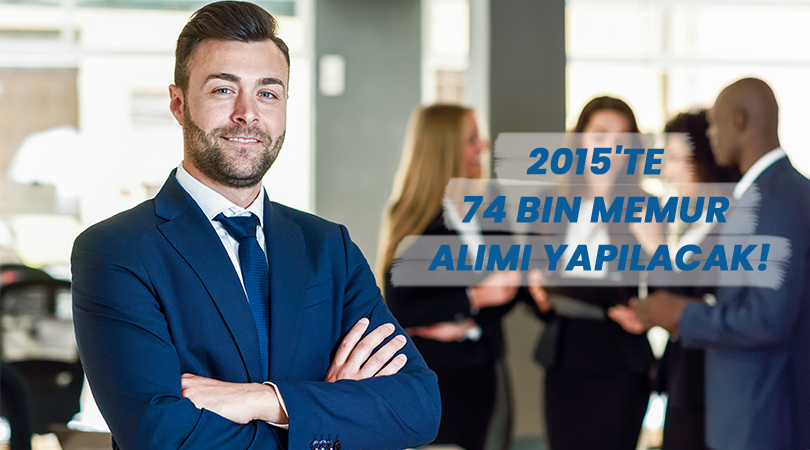 2015’te 74 Bin Memur Alımı Yapılacak!