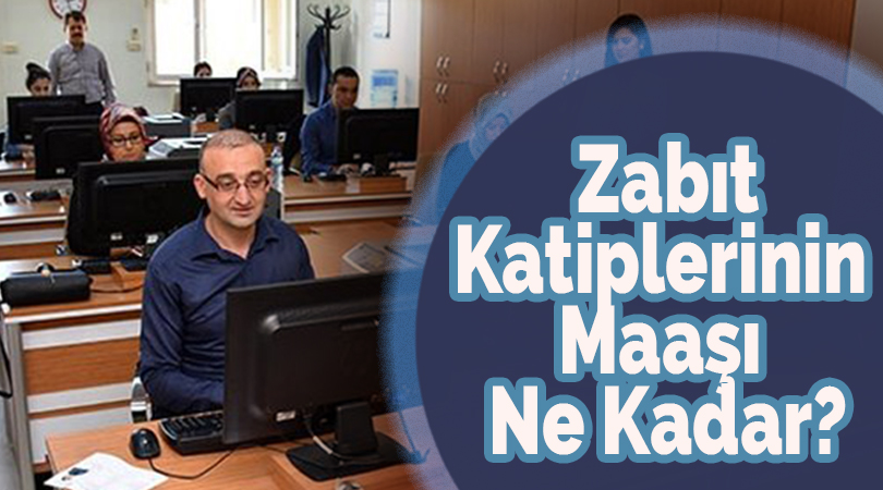 Zabıt Katiplerinin Maaşı Ne Kadar?