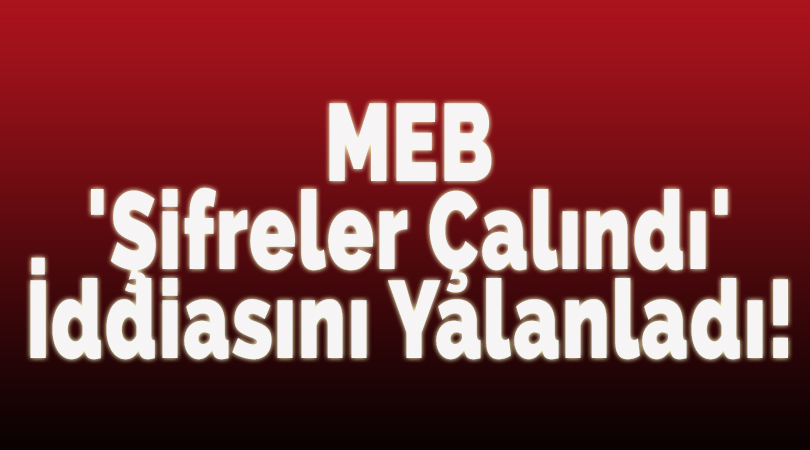 MEB ‘Şifreler Çalındı’ İddiasını Yalanladı!