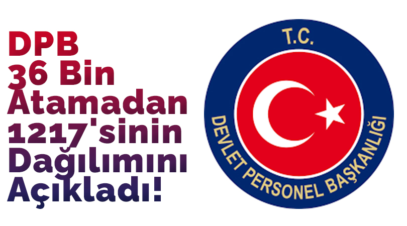 DPB, 36 Bin Atamadan 1217’sinin Dağılımını Açıkladı!