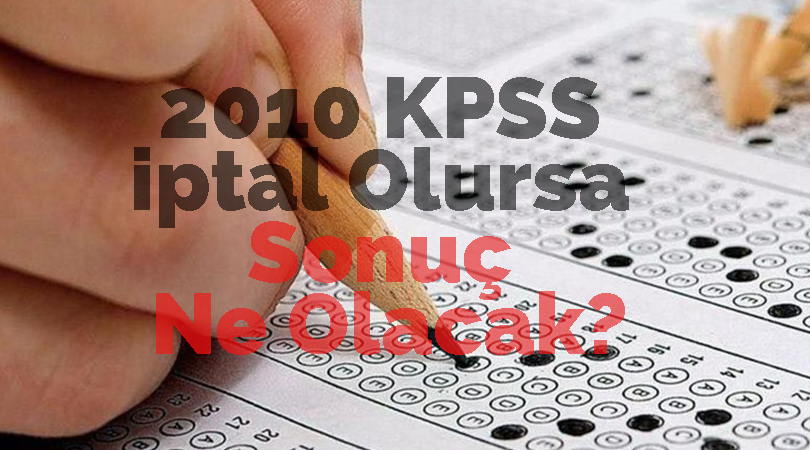 2010 KPSS İptal Olursa Sonuç Ne Olacak?