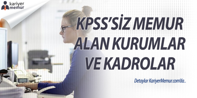 KPSS’siz Memur Alan Kurumlar ve Kadroları