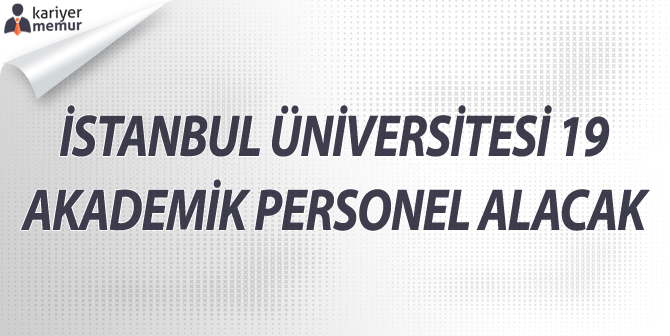 İstanbul Üniversitesi 19 Akademik Personel Alacak