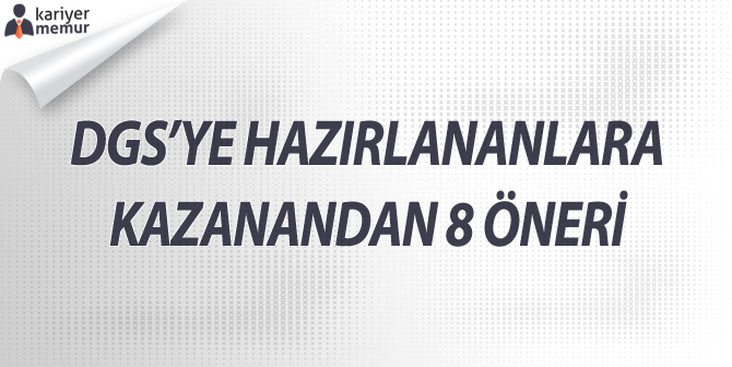 DGS’ye Hazırlananlara Kazanandan 8 Öneri