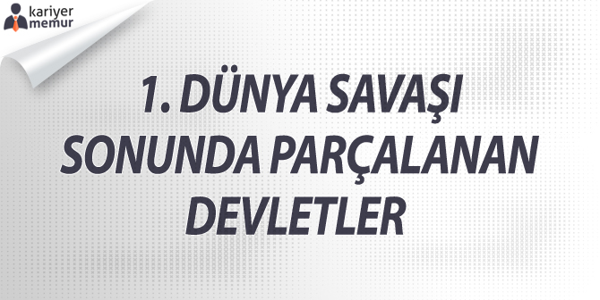 1 dunya savasi sonunda parcalanan devletler