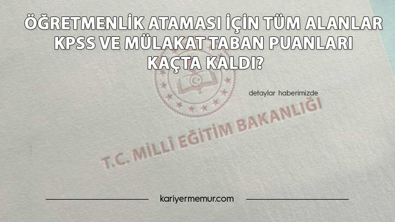 2021 Öğretmenlik Ataması için Tüm Alanlar KPSS ve Mülakat Taban Puanları Kaçta Kaldı?