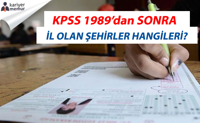 1989’dan Önce ve 1989’dan Sonra İl Olan Şehirler Hangileridir? 2017 KPSS Sorusu