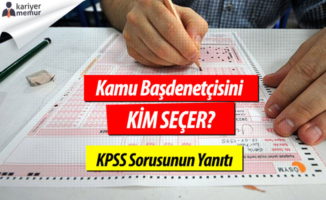 Kamu Başdenetçisini Kim Seçer? 2017 KPSS Sorusu ve Cevabı