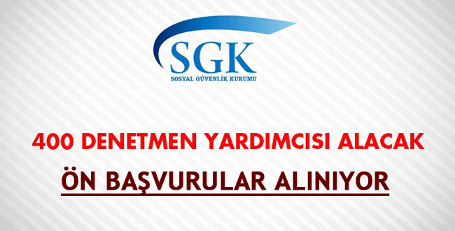 SGK 400 Denetmen Yardımcısı Alımında Ön Başvurular Alınıyor
