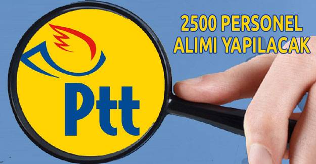 Bakan Açıkladı, PTT’ye 2500 Personel Alınacak