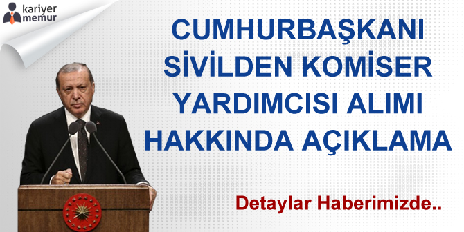 Sivilden Komiser Yardımcısı Alımı İle İlgili Cumhurbaşkanı Açıklama Yaptı
