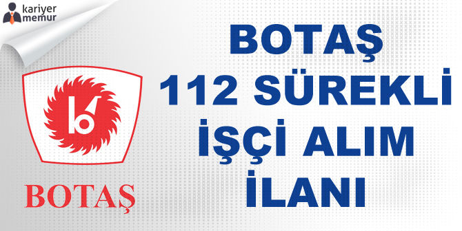 BOTAŞ, Çeşitli Kademelerde 112 Sürekli İşçi Alacak!