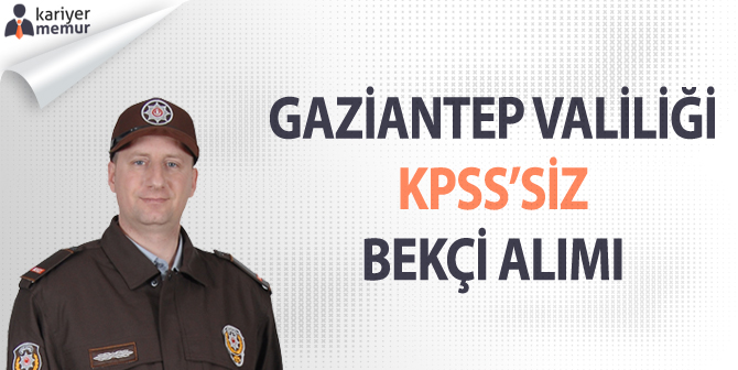 Gaziantep Valiliği KPSS’siz Bekçi Alımı Yapacak!