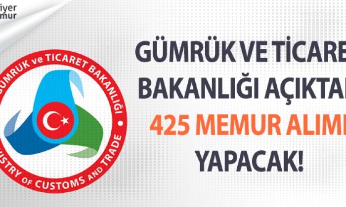 Gümrük ve Ticaret Bakanlığı, Açıktan 425 Memur Alımı ...