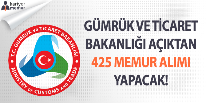 Gümrük ve Ticaret Bakanlığı, Açıktan 425 Memur Alımı Yapacak!