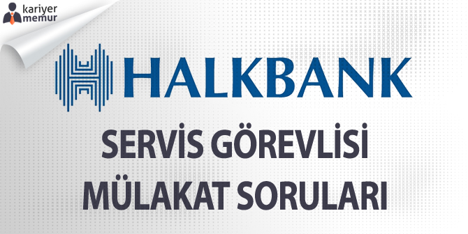 Halk Bankası Servis Görevlisi Mülakat Soruları