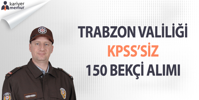 Trabzon KPSS’siz 150 Bekçi Alımı Yapılacak!