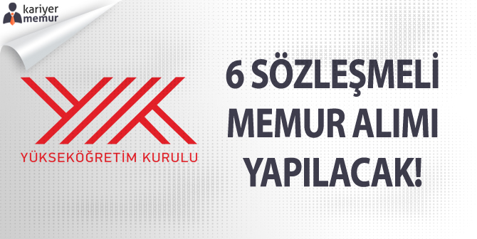 Yükseköğretim Kurulu Başkanlığı (YÖK), 6 Sözleşmeli Memur Alımı Yapacak!