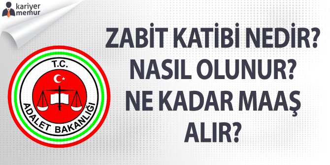 Zabit Katibi Nedir? Nasıl Olunur? Ne Kadar Maaş Alır?