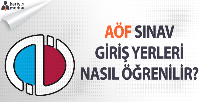 AÖF Sınav Giriş Yerleri Bilgisi! AÖF Sınav Yerleri Nasıl Öğrenilir?