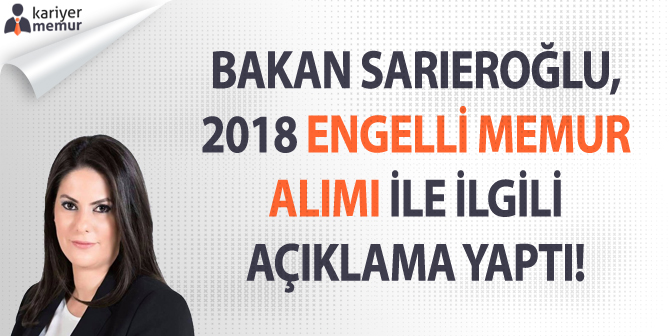 Bakan Sarıeroğlu, 2018 Engelli Memur Alımı İle İlgili Açıklama
