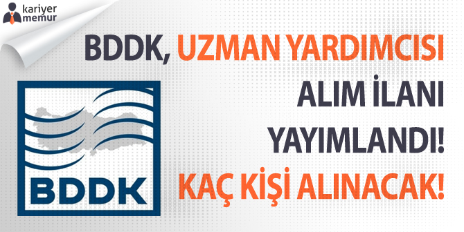 BDDK, Uzman Yardımcısı Alım İlanı Yayımlandı? Kaç Kişi Alınacak? Başvuru Tarihleri Ne Zaman?