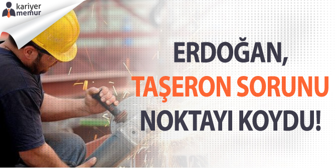 Erdoğan, Taşeron Sorununa Noktayı Koydu!