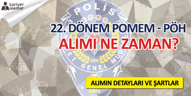 22.Dönem Polis Alımı Ne Zaman? EGM 2018 POMEM PÖH Başvuru Tarihi Nedir?