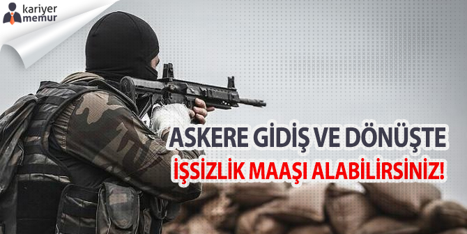 Askere Gitmeden Önce ve Geldikten Sonra İşsizlik Maaşı Alabilirsiniz
