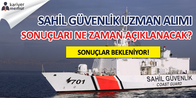 Sahil Güvenlik Uzman Erbaş Alımı Sonuçları Ne Zaman Açıklanacak?