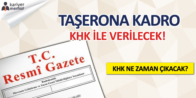Taşerona Kadro KHK ile Verilecek, Taşeron KHK’sı Ne Zaman Çıkacak?