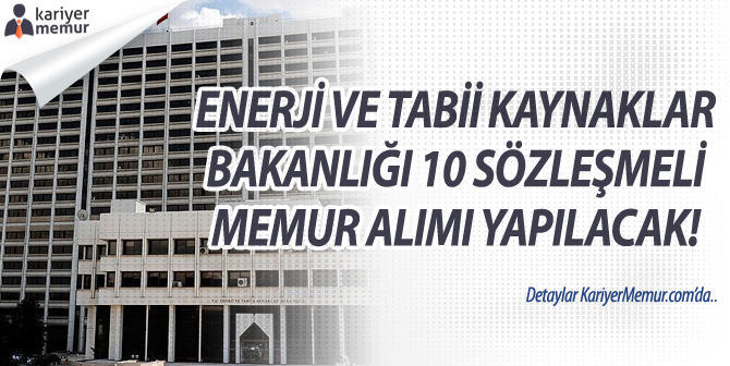 Enerji ve Tabii Kaynaklar Bakanlığı 10 Sözleşmeli Memur Alacak! Başvuru Şartları Nedir?