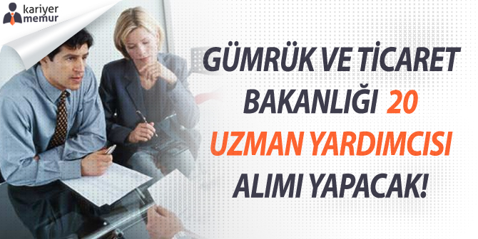 Gümrük ve Ticaret Bakanlığı 20 Uzman Yardımcısı Alımı Yapacak!