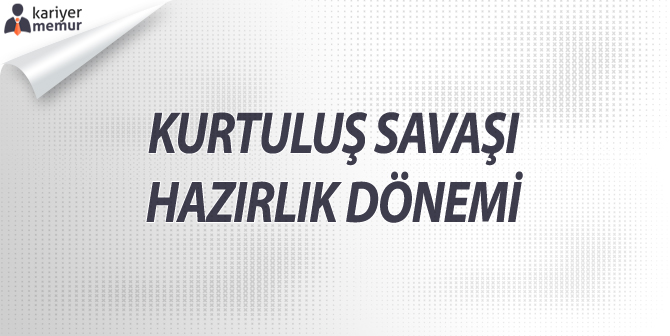 Kurtuluş Savaşı Hazırlık Dönemi – Tarih Özet Ders Notu