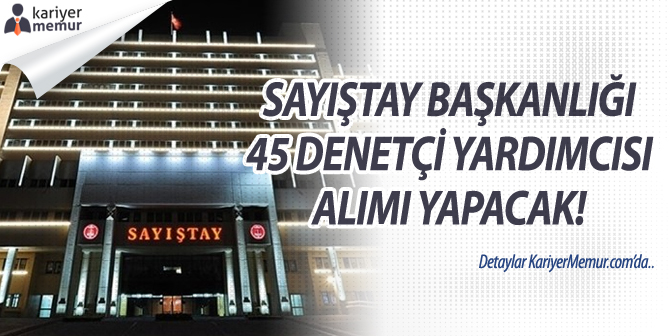 Sayıştay Başkanlığı 45 Denetçi Yardımcısı Alımı Yapacak! Başvuru Şartları ve Sınav Nasıl Olacak?
