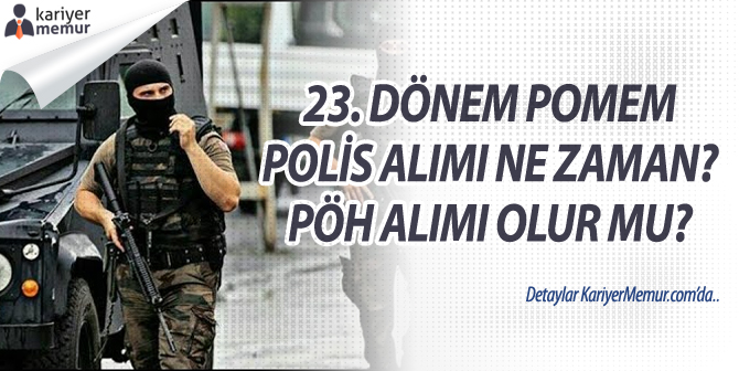 23. Dönem POMEM Polis Alımı Ne Zaman? PÖH Alımı Olur Mu?