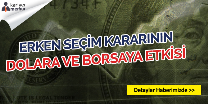 Erken Seçim Kararı Dolar ve Borsayı Nasıl Etkiledi?