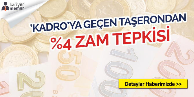 ‘Kadro’ya Geçen Taşerondan Yüzde 4 Zam Tepkisi