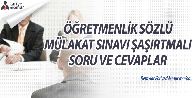 Öğretmenlik Sözlü Mülakat Sınavı Şaşırtmalı Soru ve Cevapları