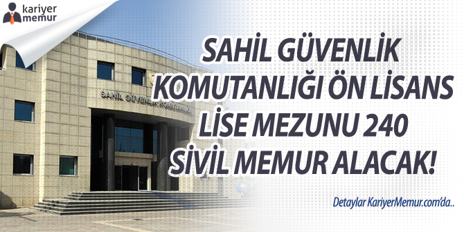 Sahil Güvenlik Komutanlığı Lise ve Önlisans Mezunu 240 Sivil Memur Alımı Yapacak!