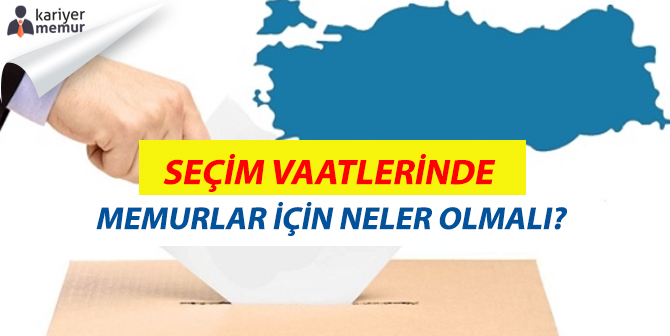Seçim Vaatlerinde Memurlar İçin Neler Olmalı?