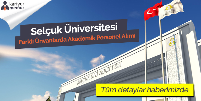 Selçuk Üniversitesi Farklı Ünvanlarda 7 Akademik Personel Alımı