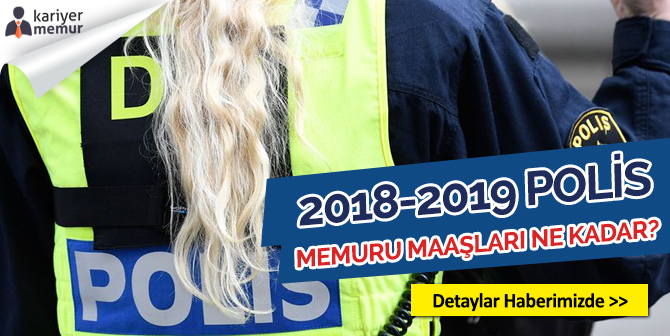 2018 – 2019 Polis Maaşları Ne Kadar? Güncel Polis Maaş Listesi
