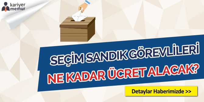 24 Haziran Seçimi Sandık Kurulu Görevlisi ve Başkanı Ücretleri Ne Kadar?