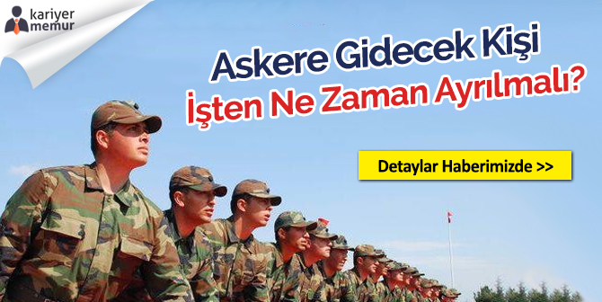 Askere Gidecek Kişi İşten Ne Zaman Ayrılmalıdır?